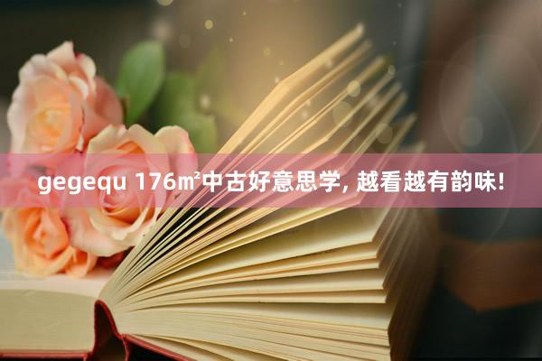 gegequ 176㎡中古好意思学， 越看越有韵味!