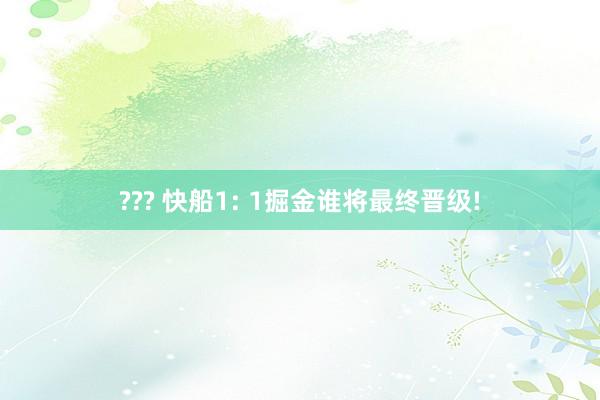 ??? 快船1: 1掘金谁将最终晋级!