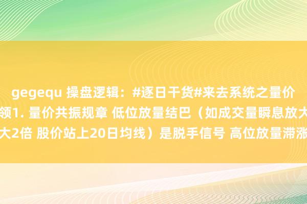 gegequ 操盘逻辑：#逐日干货#来去系统之量价共振&仓位贬责本领1. 量价共振规章 低位放量结巴（如成交量瞬息放大2倍 股价站上20日均线）是脱手信号 高位放量滞涨（如换手率超15%但股价...